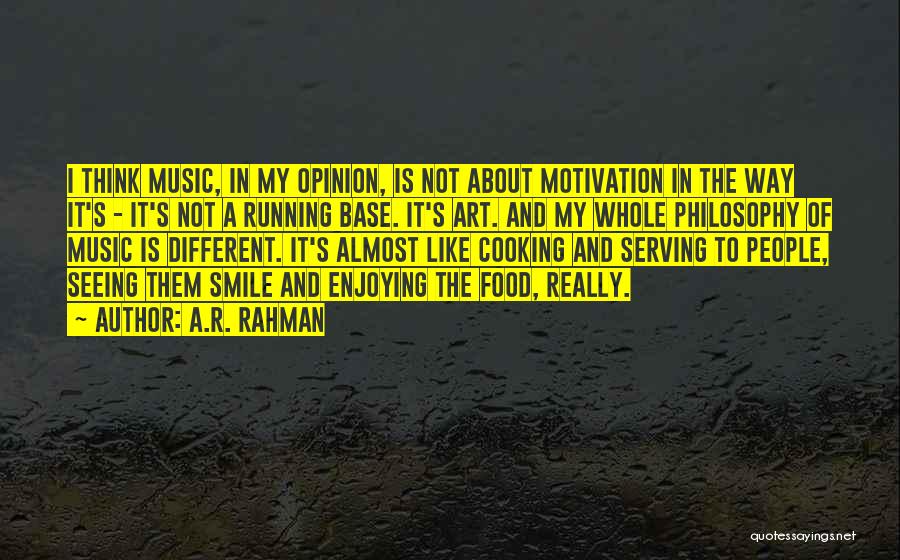 A.R. Rahman Quotes: I Think Music, In My Opinion, Is Not About Motivation In The Way It's - It's Not A Running Base.