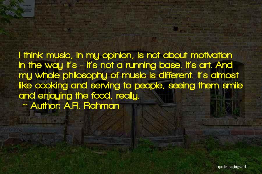 A.R. Rahman Quotes: I Think Music, In My Opinion, Is Not About Motivation In The Way It's - It's Not A Running Base.