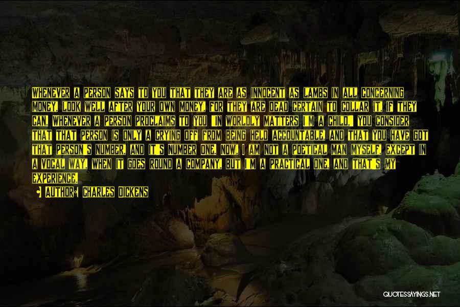 Charles Dickens Quotes: Whenever A Person Says To You That They Are As Innocent As Lambs In All Concerning Money, Look Well After