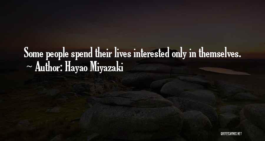Hayao Miyazaki Quotes: Some People Spend Their Lives Interested Only In Themselves.