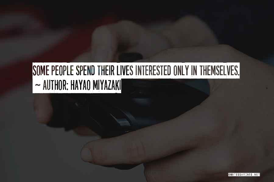 Hayao Miyazaki Quotes: Some People Spend Their Lives Interested Only In Themselves.