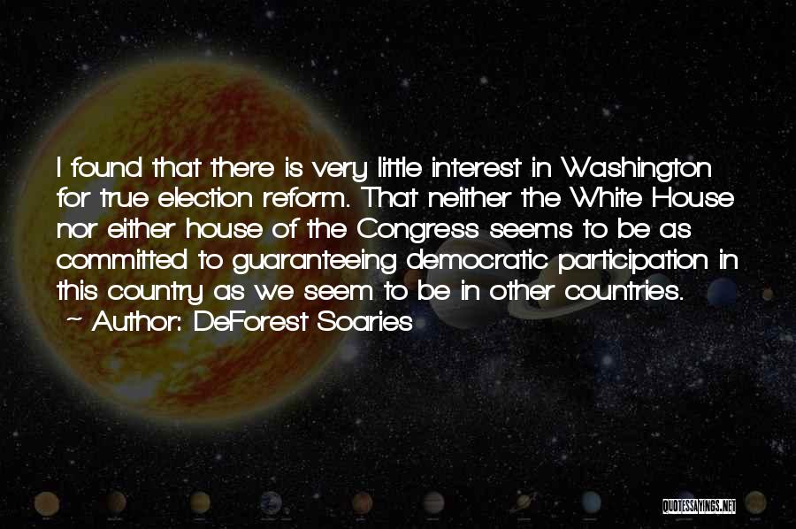 DeForest Soaries Quotes: I Found That There Is Very Little Interest In Washington For True Election Reform. That Neither The White House Nor