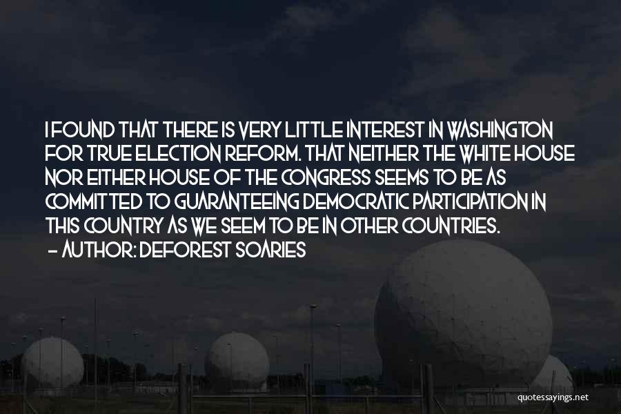 DeForest Soaries Quotes: I Found That There Is Very Little Interest In Washington For True Election Reform. That Neither The White House Nor