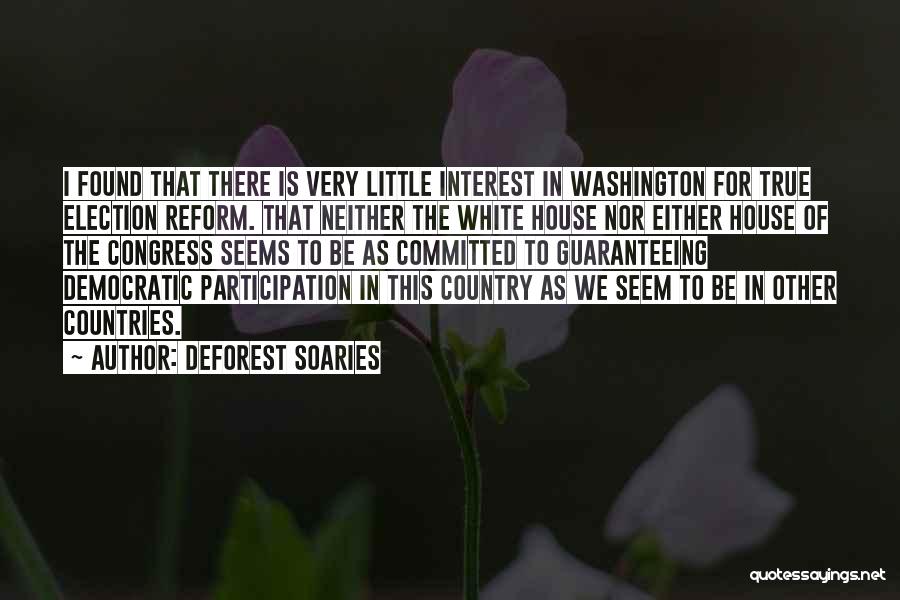 DeForest Soaries Quotes: I Found That There Is Very Little Interest In Washington For True Election Reform. That Neither The White House Nor