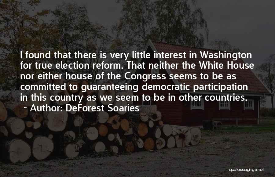 DeForest Soaries Quotes: I Found That There Is Very Little Interest In Washington For True Election Reform. That Neither The White House Nor