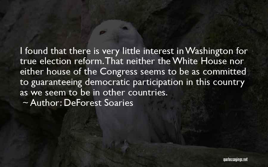 DeForest Soaries Quotes: I Found That There Is Very Little Interest In Washington For True Election Reform. That Neither The White House Nor