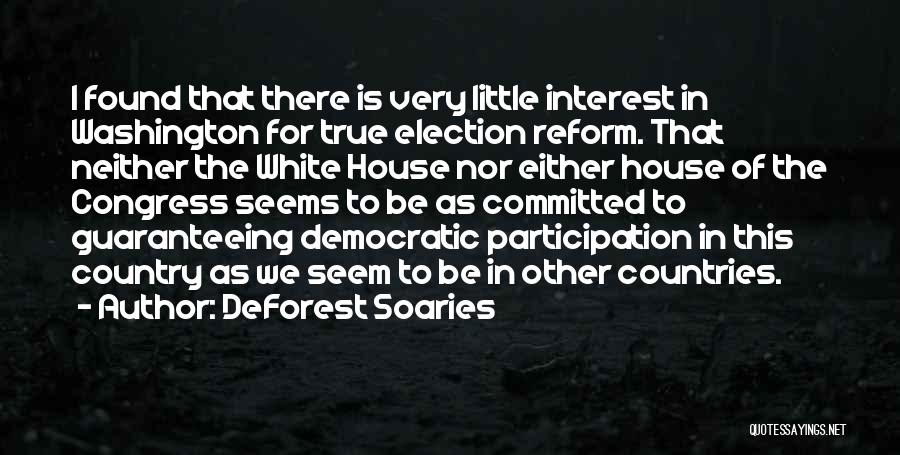 DeForest Soaries Quotes: I Found That There Is Very Little Interest In Washington For True Election Reform. That Neither The White House Nor