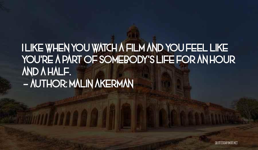 Malin Akerman Quotes: I Like When You Watch A Film And You Feel Like You're A Part Of Somebody's Life For An Hour