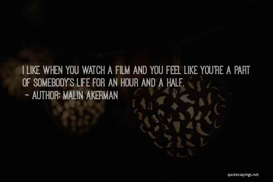 Malin Akerman Quotes: I Like When You Watch A Film And You Feel Like You're A Part Of Somebody's Life For An Hour