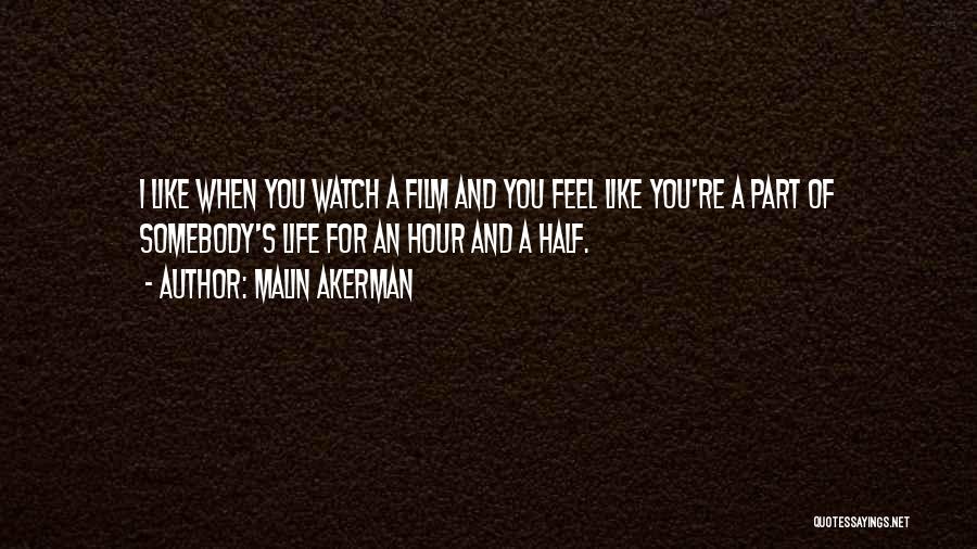 Malin Akerman Quotes: I Like When You Watch A Film And You Feel Like You're A Part Of Somebody's Life For An Hour