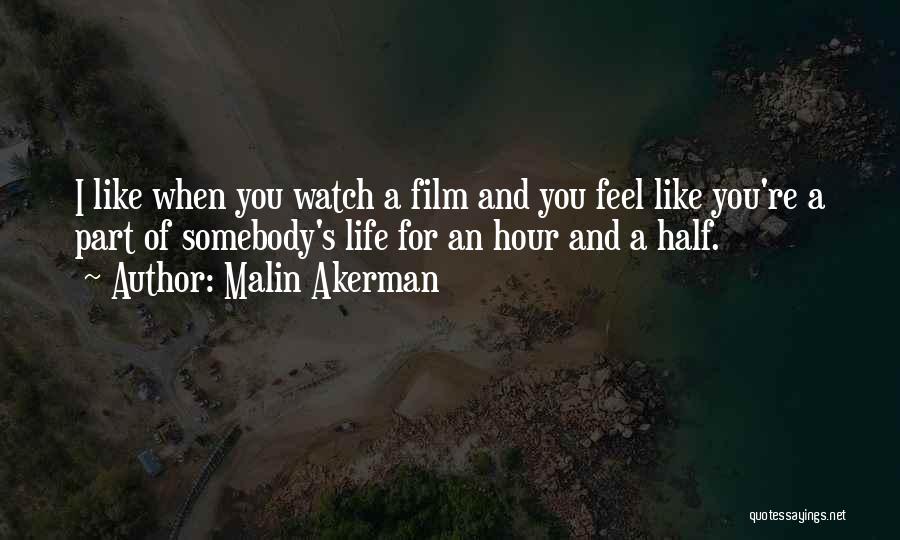 Malin Akerman Quotes: I Like When You Watch A Film And You Feel Like You're A Part Of Somebody's Life For An Hour