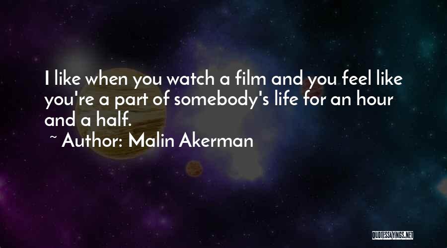 Malin Akerman Quotes: I Like When You Watch A Film And You Feel Like You're A Part Of Somebody's Life For An Hour