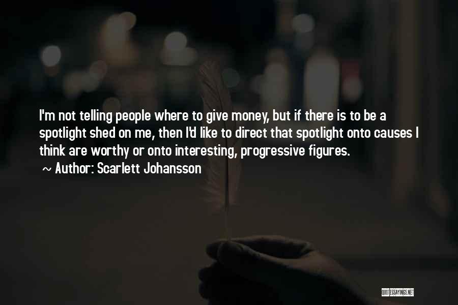 Scarlett Johansson Quotes: I'm Not Telling People Where To Give Money, But If There Is To Be A Spotlight Shed On Me, Then