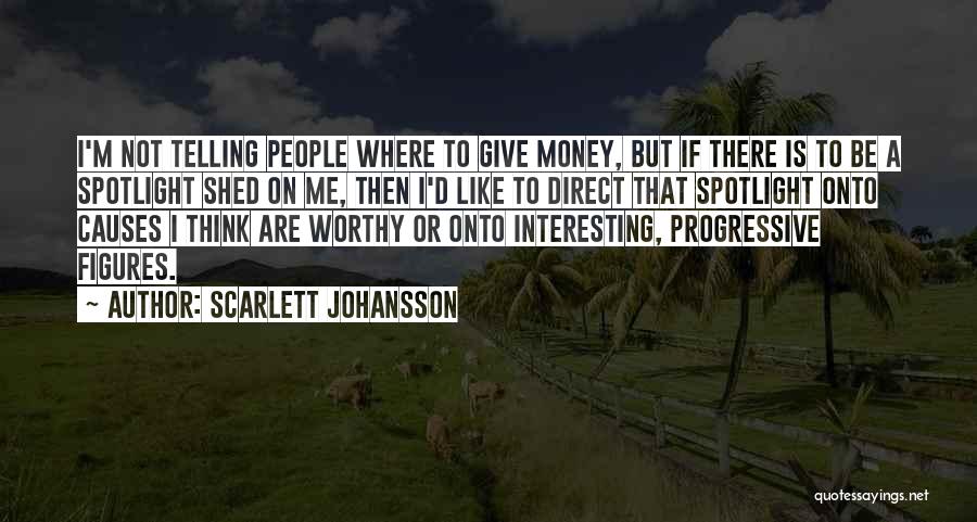 Scarlett Johansson Quotes: I'm Not Telling People Where To Give Money, But If There Is To Be A Spotlight Shed On Me, Then