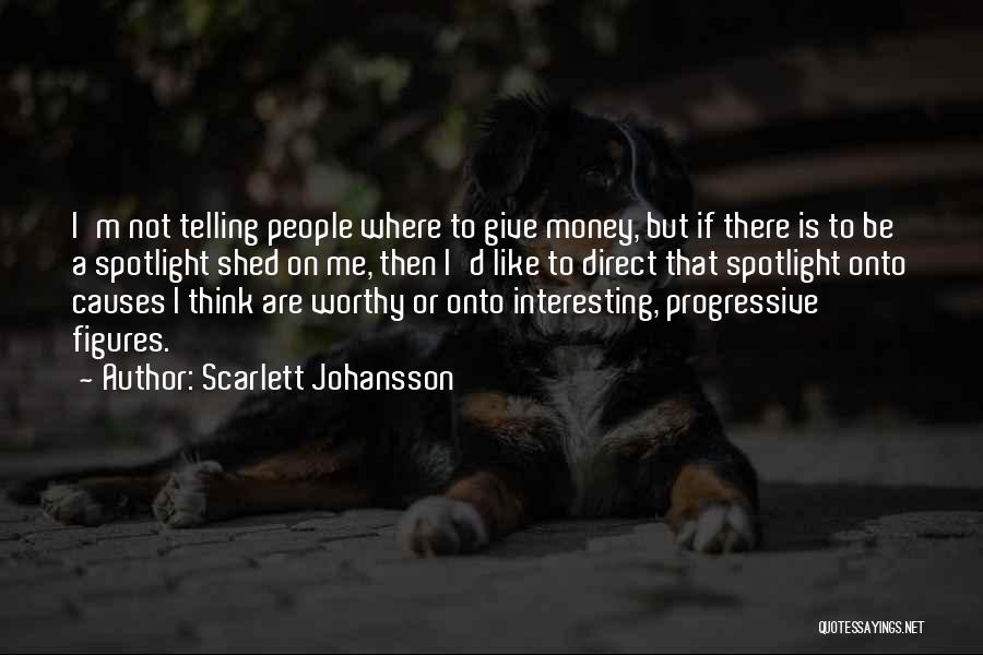 Scarlett Johansson Quotes: I'm Not Telling People Where To Give Money, But If There Is To Be A Spotlight Shed On Me, Then
