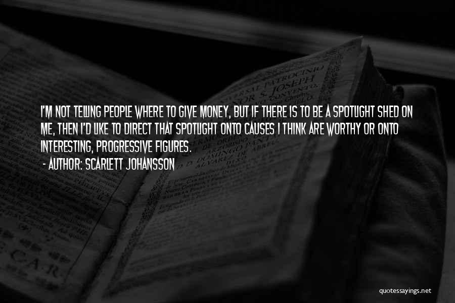 Scarlett Johansson Quotes: I'm Not Telling People Where To Give Money, But If There Is To Be A Spotlight Shed On Me, Then