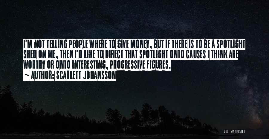 Scarlett Johansson Quotes: I'm Not Telling People Where To Give Money, But If There Is To Be A Spotlight Shed On Me, Then