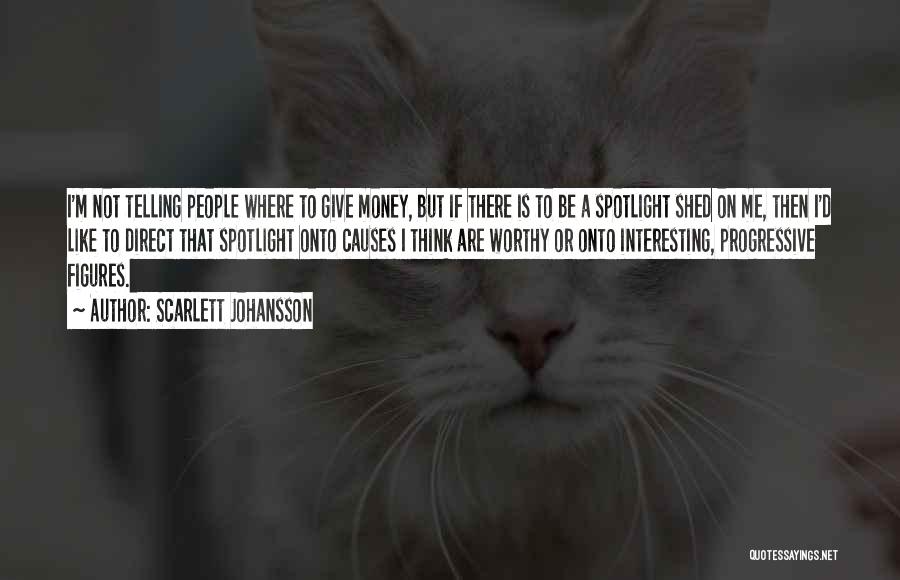 Scarlett Johansson Quotes: I'm Not Telling People Where To Give Money, But If There Is To Be A Spotlight Shed On Me, Then