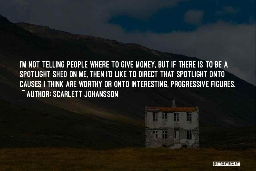 Scarlett Johansson Quotes: I'm Not Telling People Where To Give Money, But If There Is To Be A Spotlight Shed On Me, Then