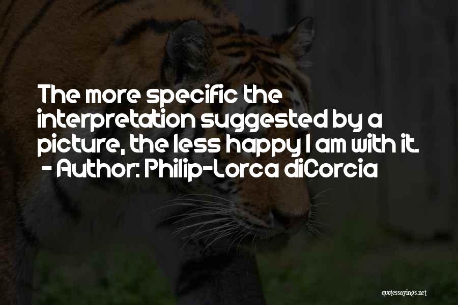 Philip-Lorca DiCorcia Quotes: The More Specific The Interpretation Suggested By A Picture, The Less Happy I Am With It.