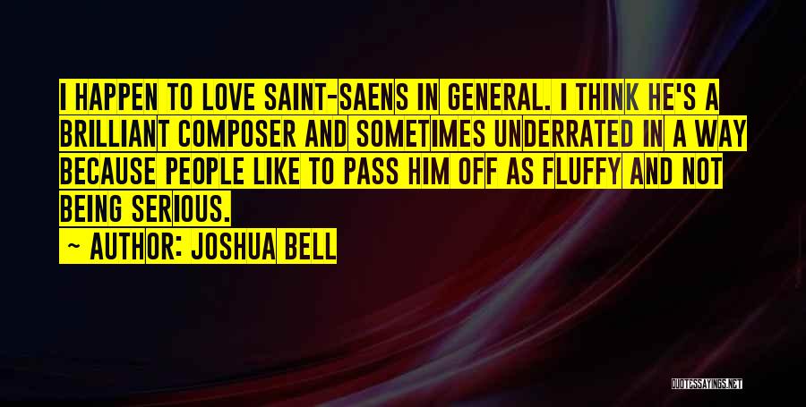 Joshua Bell Quotes: I Happen To Love Saint-saens In General. I Think He's A Brilliant Composer And Sometimes Underrated In A Way Because