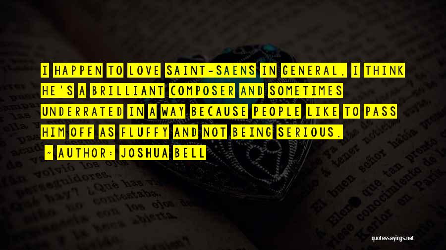 Joshua Bell Quotes: I Happen To Love Saint-saens In General. I Think He's A Brilliant Composer And Sometimes Underrated In A Way Because