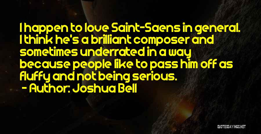 Joshua Bell Quotes: I Happen To Love Saint-saens In General. I Think He's A Brilliant Composer And Sometimes Underrated In A Way Because
