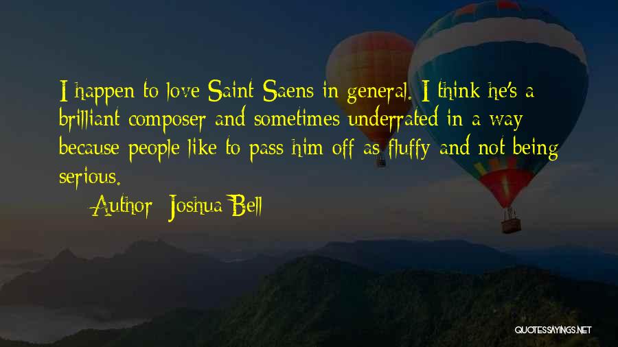 Joshua Bell Quotes: I Happen To Love Saint-saens In General. I Think He's A Brilliant Composer And Sometimes Underrated In A Way Because