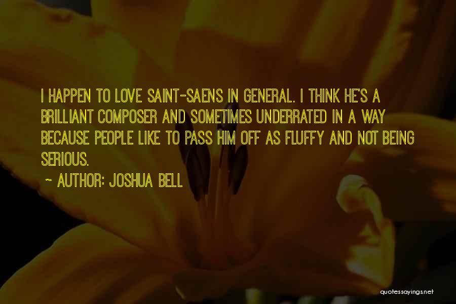 Joshua Bell Quotes: I Happen To Love Saint-saens In General. I Think He's A Brilliant Composer And Sometimes Underrated In A Way Because