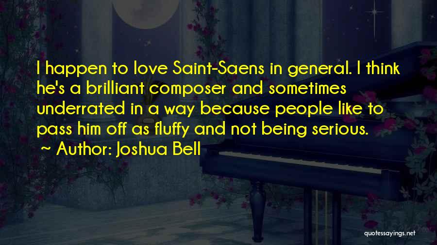 Joshua Bell Quotes: I Happen To Love Saint-saens In General. I Think He's A Brilliant Composer And Sometimes Underrated In A Way Because