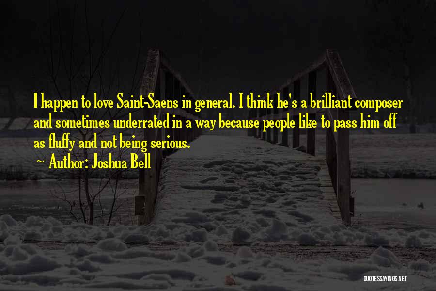 Joshua Bell Quotes: I Happen To Love Saint-saens In General. I Think He's A Brilliant Composer And Sometimes Underrated In A Way Because