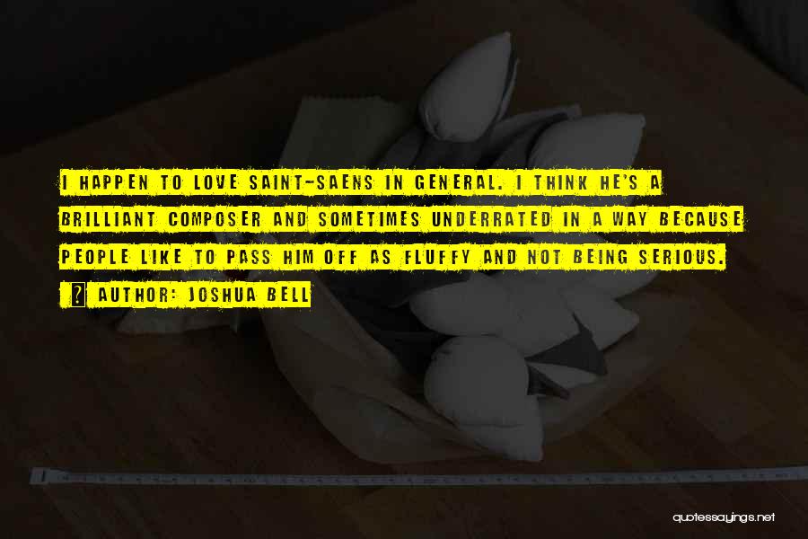 Joshua Bell Quotes: I Happen To Love Saint-saens In General. I Think He's A Brilliant Composer And Sometimes Underrated In A Way Because