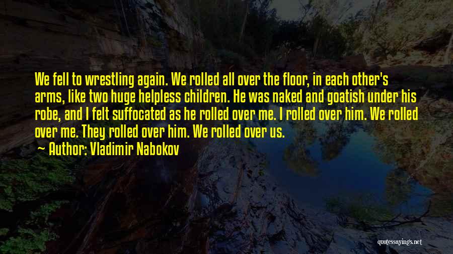 Vladimir Nabokov Quotes: We Fell To Wrestling Again. We Rolled All Over The Floor, In Each Other's Arms, Like Two Huge Helpless Children.