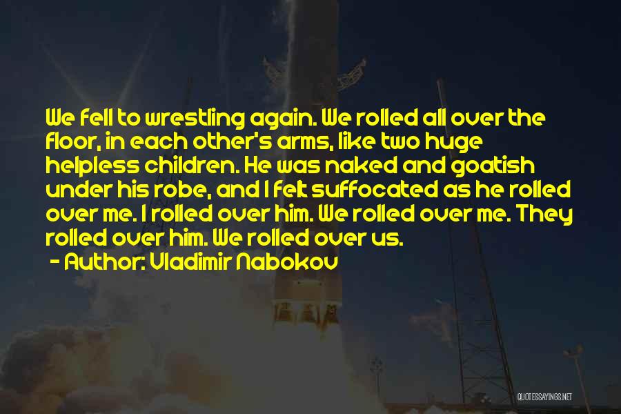 Vladimir Nabokov Quotes: We Fell To Wrestling Again. We Rolled All Over The Floor, In Each Other's Arms, Like Two Huge Helpless Children.