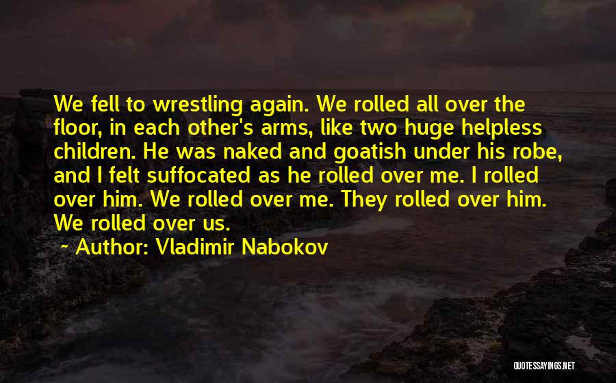 Vladimir Nabokov Quotes: We Fell To Wrestling Again. We Rolled All Over The Floor, In Each Other's Arms, Like Two Huge Helpless Children.