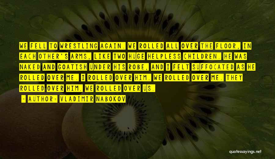 Vladimir Nabokov Quotes: We Fell To Wrestling Again. We Rolled All Over The Floor, In Each Other's Arms, Like Two Huge Helpless Children.