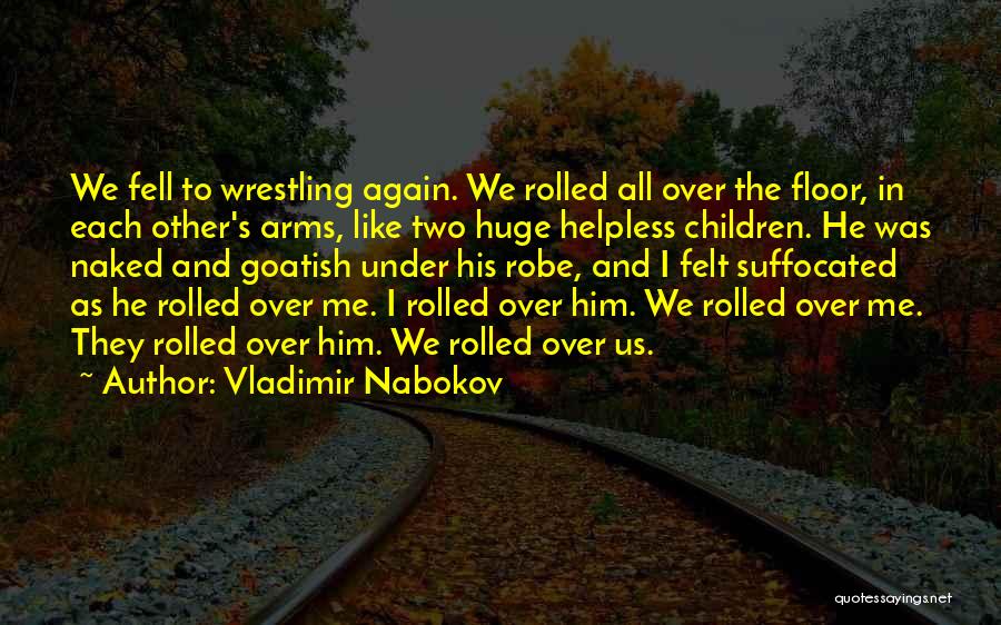 Vladimir Nabokov Quotes: We Fell To Wrestling Again. We Rolled All Over The Floor, In Each Other's Arms, Like Two Huge Helpless Children.