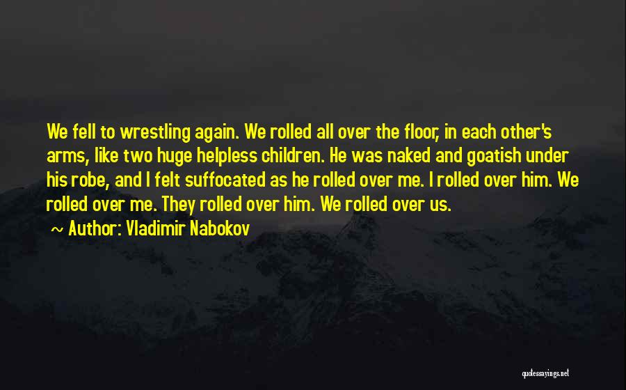 Vladimir Nabokov Quotes: We Fell To Wrestling Again. We Rolled All Over The Floor, In Each Other's Arms, Like Two Huge Helpless Children.