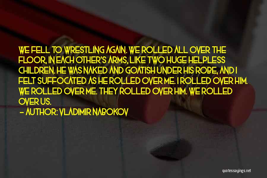 Vladimir Nabokov Quotes: We Fell To Wrestling Again. We Rolled All Over The Floor, In Each Other's Arms, Like Two Huge Helpless Children.