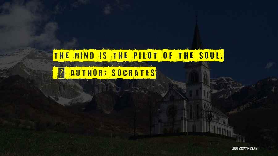 Socrates Quotes: The Mind Is The Pilot Of The Soul.