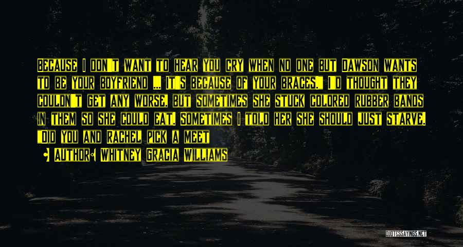 Whitney Gracia Williams Quotes: Because I Don't Want To Hear You Cry When No One But Dawson Wants To Be Your Boyfriend ... It's