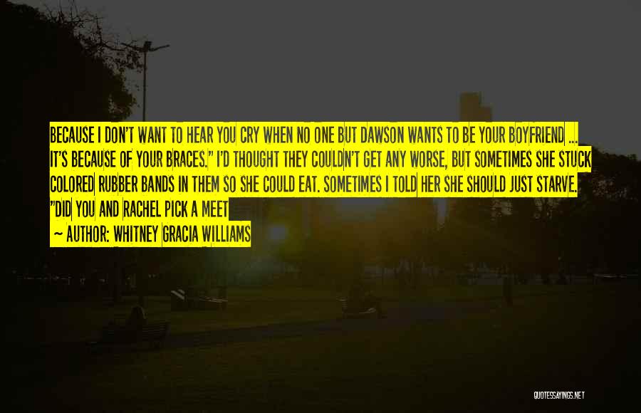 Whitney Gracia Williams Quotes: Because I Don't Want To Hear You Cry When No One But Dawson Wants To Be Your Boyfriend ... It's