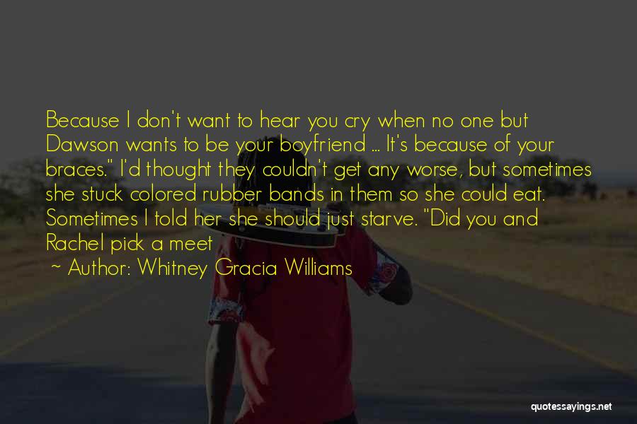 Whitney Gracia Williams Quotes: Because I Don't Want To Hear You Cry When No One But Dawson Wants To Be Your Boyfriend ... It's