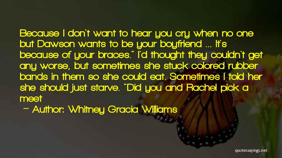 Whitney Gracia Williams Quotes: Because I Don't Want To Hear You Cry When No One But Dawson Wants To Be Your Boyfriend ... It's