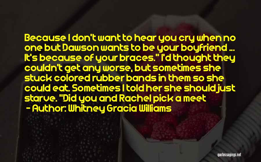 Whitney Gracia Williams Quotes: Because I Don't Want To Hear You Cry When No One But Dawson Wants To Be Your Boyfriend ... It's