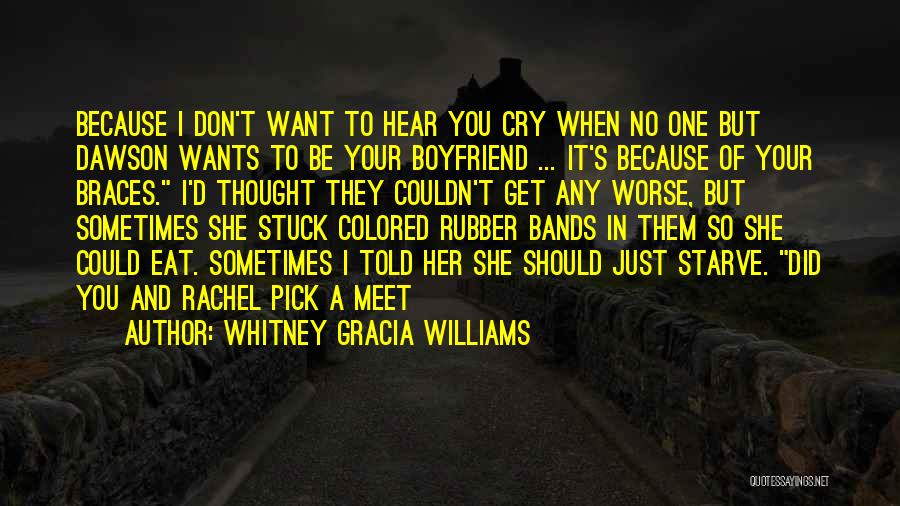 Whitney Gracia Williams Quotes: Because I Don't Want To Hear You Cry When No One But Dawson Wants To Be Your Boyfriend ... It's