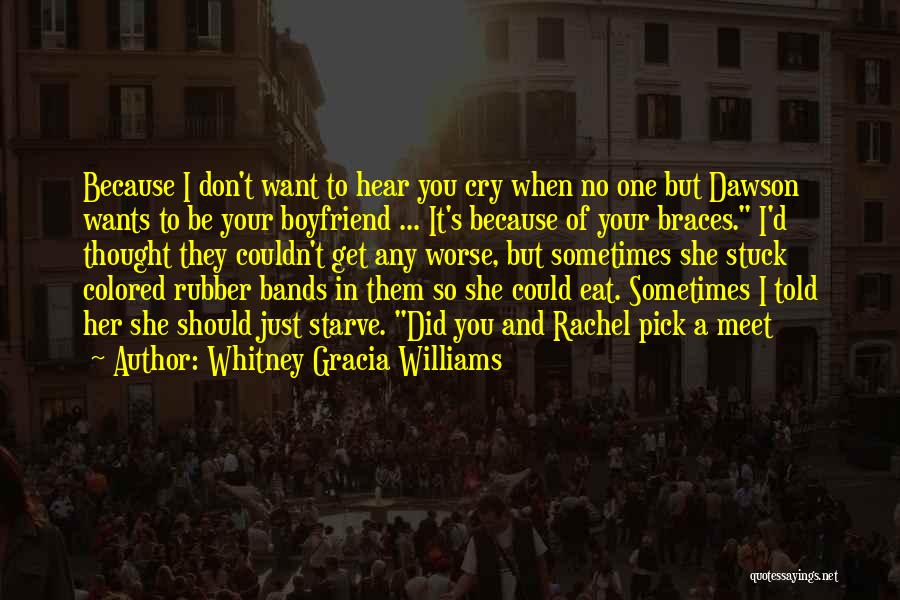 Whitney Gracia Williams Quotes: Because I Don't Want To Hear You Cry When No One But Dawson Wants To Be Your Boyfriend ... It's