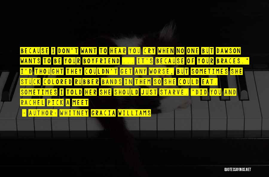 Whitney Gracia Williams Quotes: Because I Don't Want To Hear You Cry When No One But Dawson Wants To Be Your Boyfriend ... It's