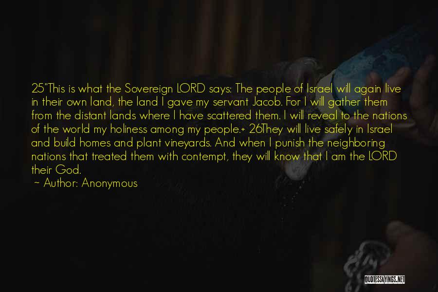 Anonymous Quotes: 25this Is What The Sovereign Lord Says: The People Of Israel Will Again Live In Their Own Land, The Land