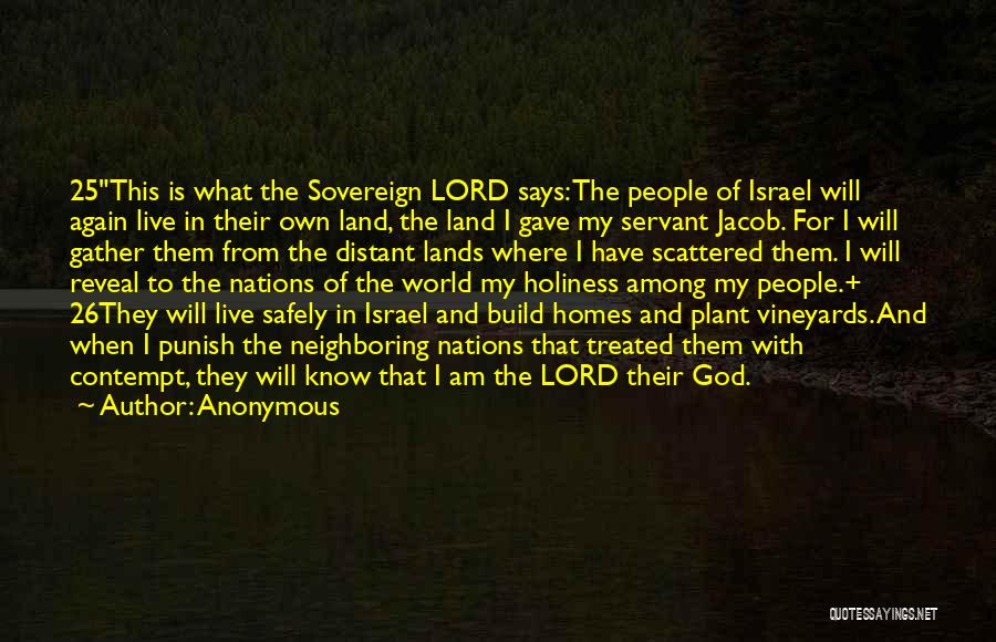 Anonymous Quotes: 25this Is What The Sovereign Lord Says: The People Of Israel Will Again Live In Their Own Land, The Land